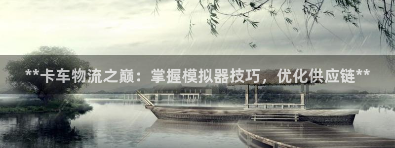 南宫28圈怎么注册：**卡车物流之巅