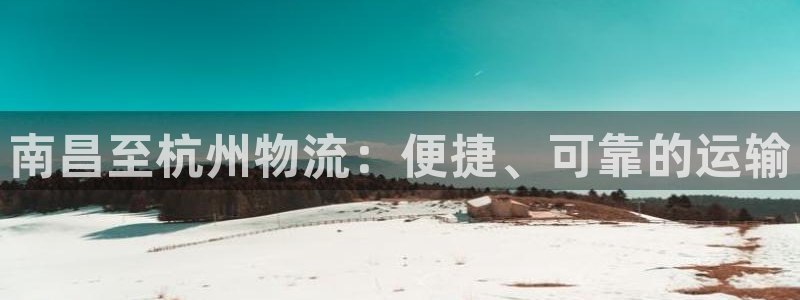 南宫28圈官网：南昌至杭州物流：便捷