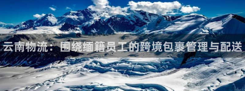 28圈账号注册:云南物流:围绕缅籍员